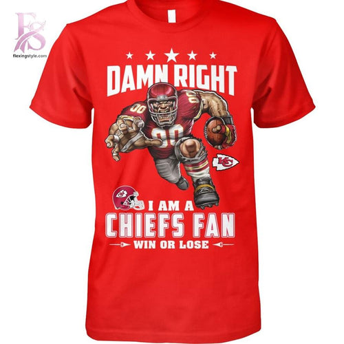 Damn Right I am a Kansas City Chiefs fan Win or Lose Shirt