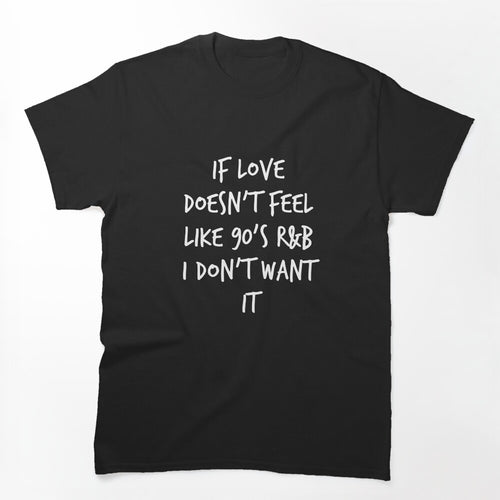 If Love Doesn't Feel Like 90s R&B I Don't Want It V4 Shirt