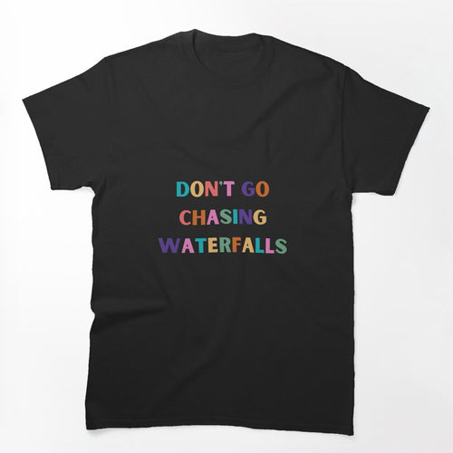 Don't Go Chasing Waterfalls Shirt