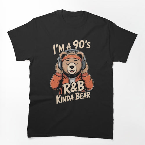 I'M A 90'S R&B KINDA BEAR Shirt