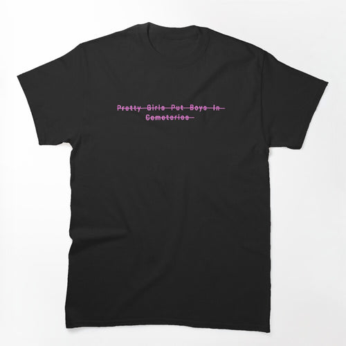 Pretty Girls Put Boys In Cemeteries Shirt