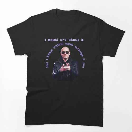 Pitbull Has Been Through It Too Mr Worldwide Design Shirt