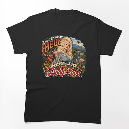 You Can Go To Hell I'm Going To Dollywood Shirt