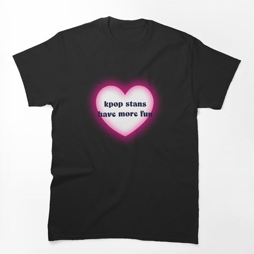 Kpop Stans Have More Fun Shirt