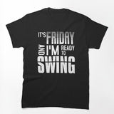 Its Friday And Im Ready To Swing - Quote Lyric Phrase Shirt