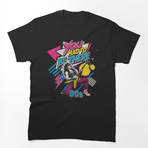 80s Retro Rock Nostalgia You Had To Be There Shirt