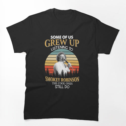 Some Of Us Grew Up Listening To Smokey Art Robinson The Cool Ones Shirt