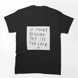 If You're Reading This It's Too Late Shirt