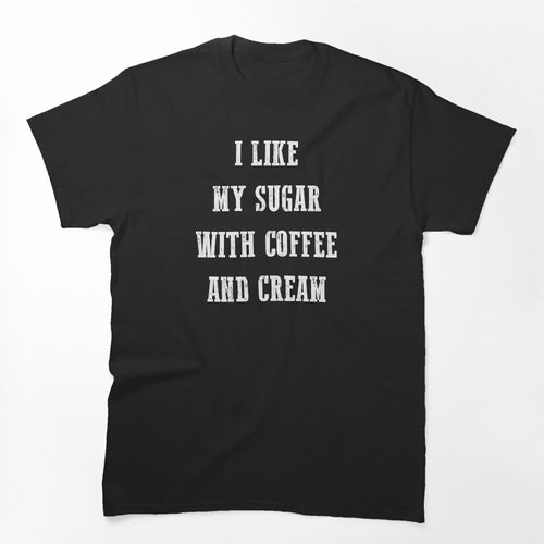 I Like My Sugar With Coffee And Cream Shirt
