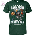 Damn Right I am A Eagles Fan Win or Lose Shirt