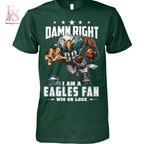Damn Right I am A Eagles Fan Win or Lose Shirt