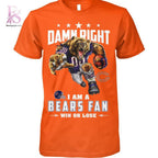 Damn Right I am a Bears fan Chicago Bears Shirt
