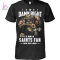 Damn Right I’m A New Orleans Saints Fan Win or Lose Shirt