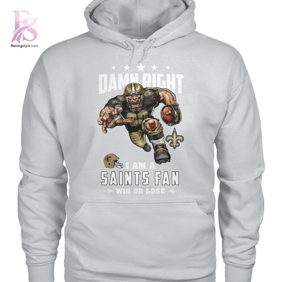 Damn Right I’m A New Orleans Saints Fan Win or Lose Shirt