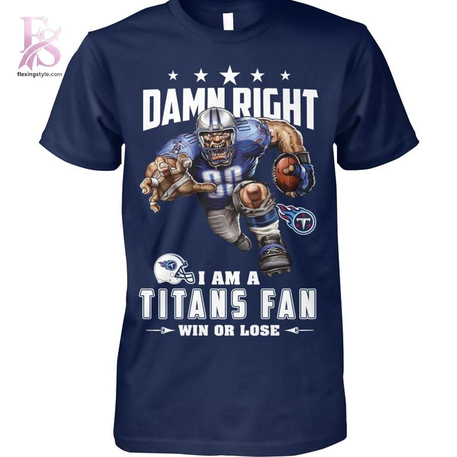 Damn Right I’m A Tennessee Titans Fan Win or Lose Shirt