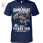 Damn Right I’m A Tennessee Titans Fan Win or Lose Shirt