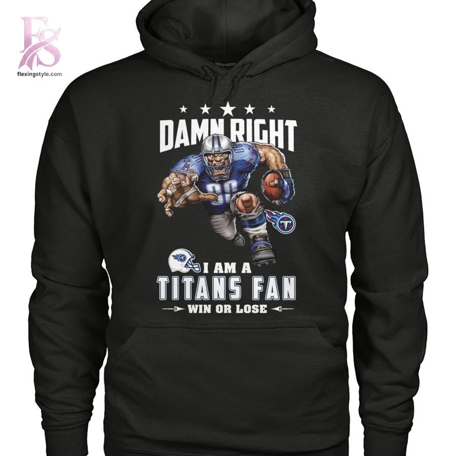 Damn Right I’m A Tennessee Titans Fan Win or Lose Shirt