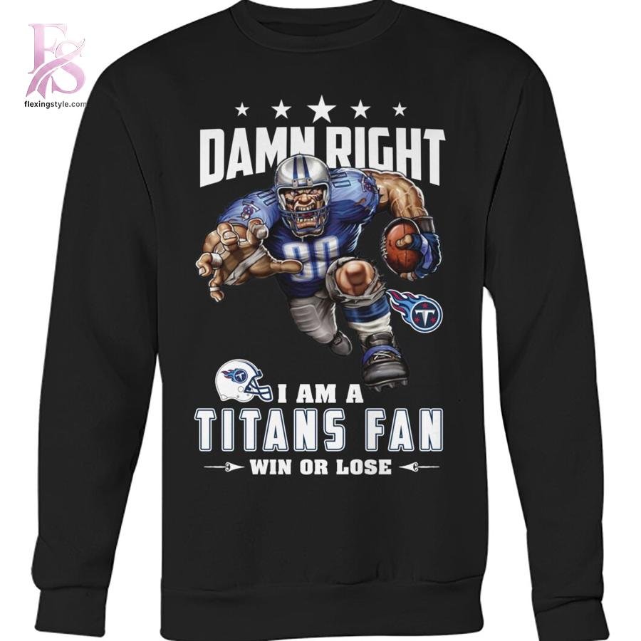 Damn Right I’m A Tennessee Titans Fan Win or Lose Shirt