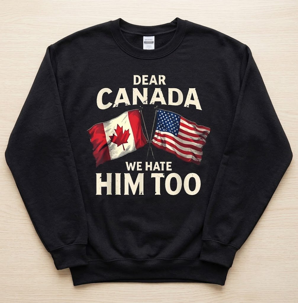 Dear Canada We Hate Him Too T-Shirt