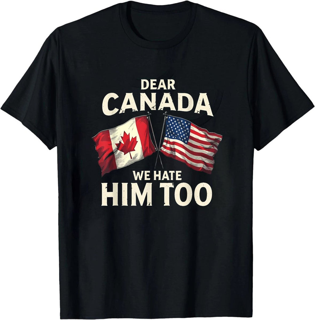Dear Canada We Hate Him Too T-Shirt
