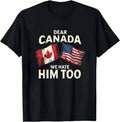 Dear Canada We Hate Him Too T-Shirt