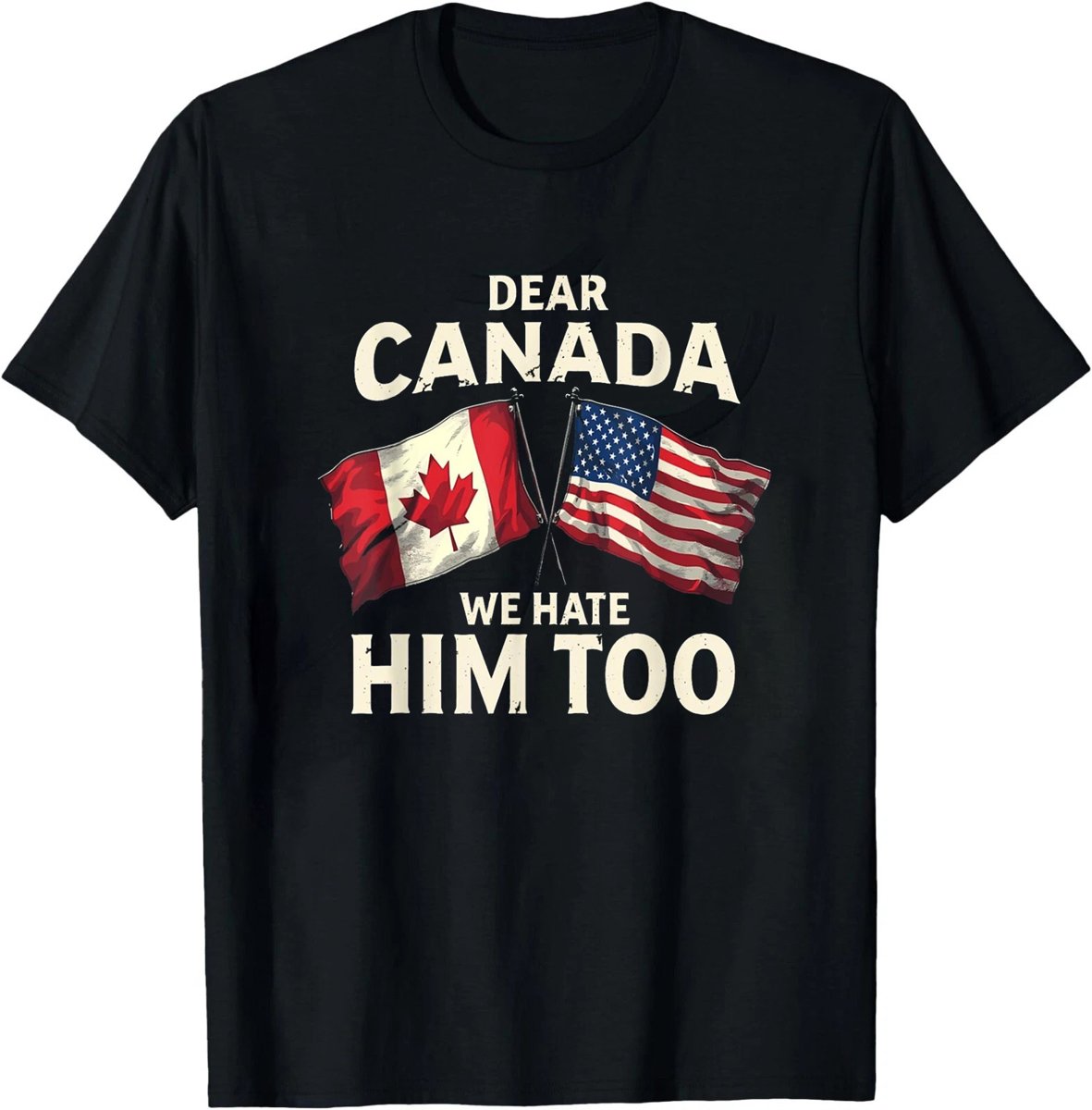 Dear Canada We Hate Him Too T-Shirt