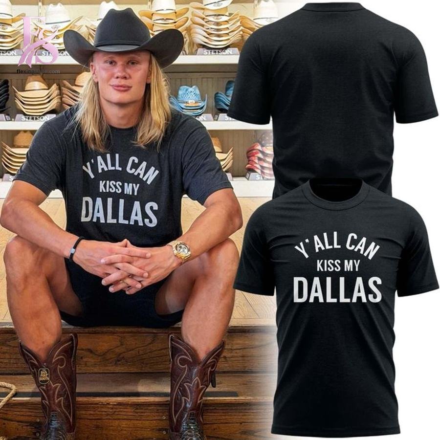 Erling Haaland Y’ All Can Kiss My Dallas Shirt