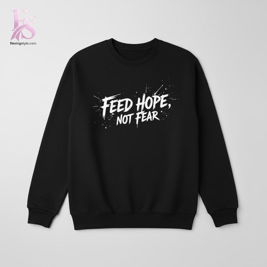 Feed Hope Not Fear Shirt
