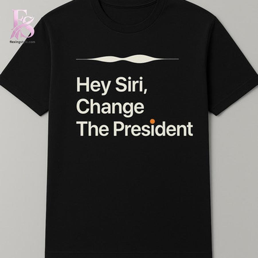Hey Siri Change The President Shirt