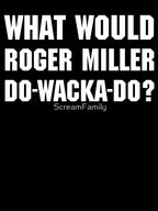 What Would Roger Miller Do-Wacka-Do Shirt