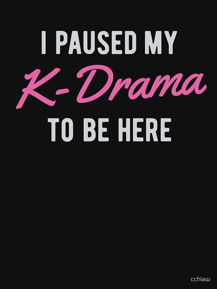 I Paused My K-Drama To Be Here Shirt