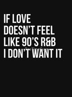 If Love Doesn't Feel Like 90s R&B I Don't Want It V2 Shirt
