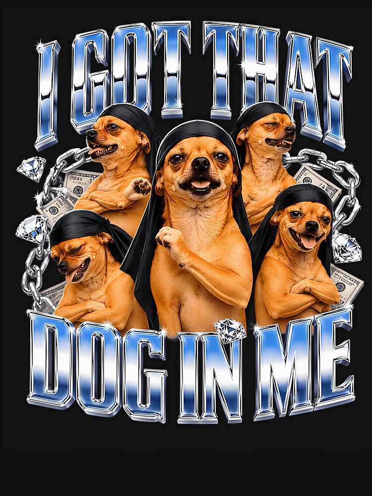 I Got That Dog In Me Chihuahua Bootleg Rap Meme Shirt