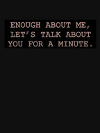 Enough About Me Shirt