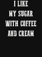 I Like My Sugar With Coffee And Cream Shirt