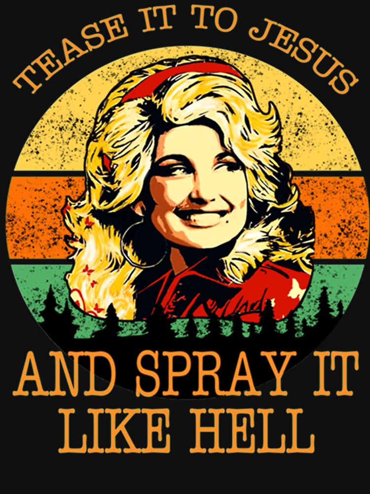 Dolly Parton Tease It To Jesus And Spray It Like Hell Retro Shirt