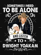Sometime I Need To Be Alone And Listen To Dwight Yoakam Shirt