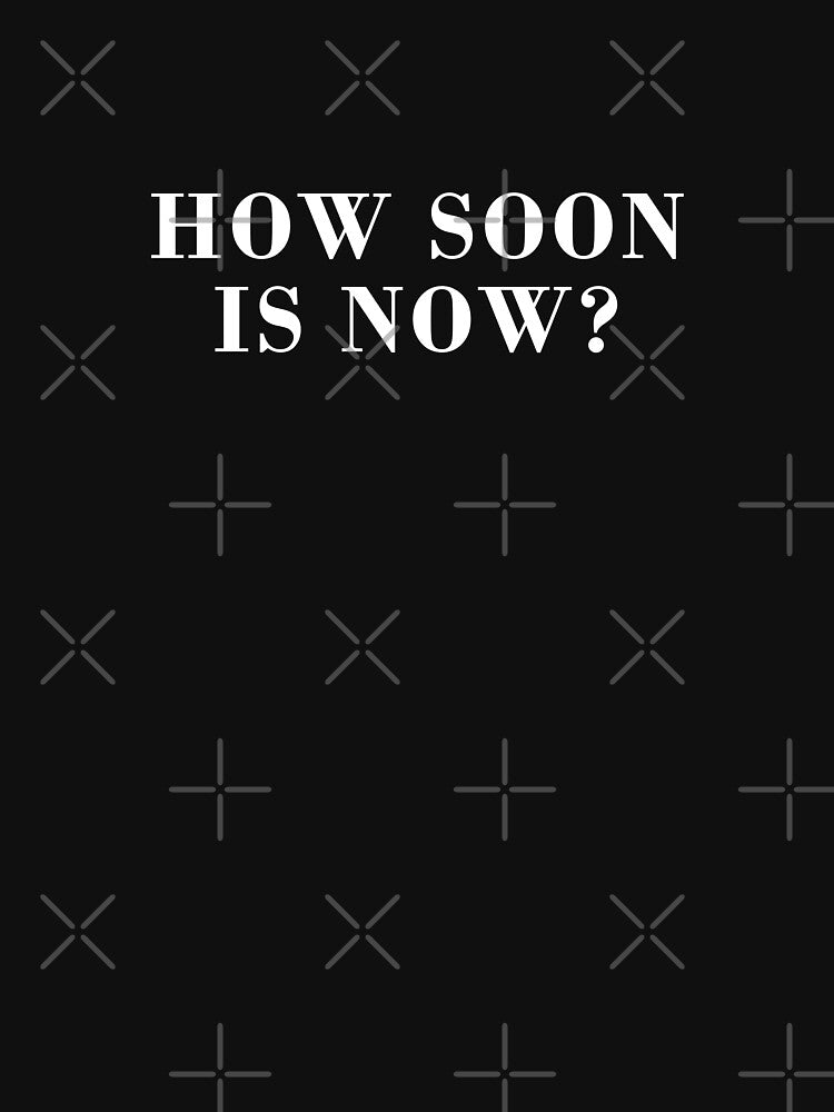 How Soon Is Now Shirt