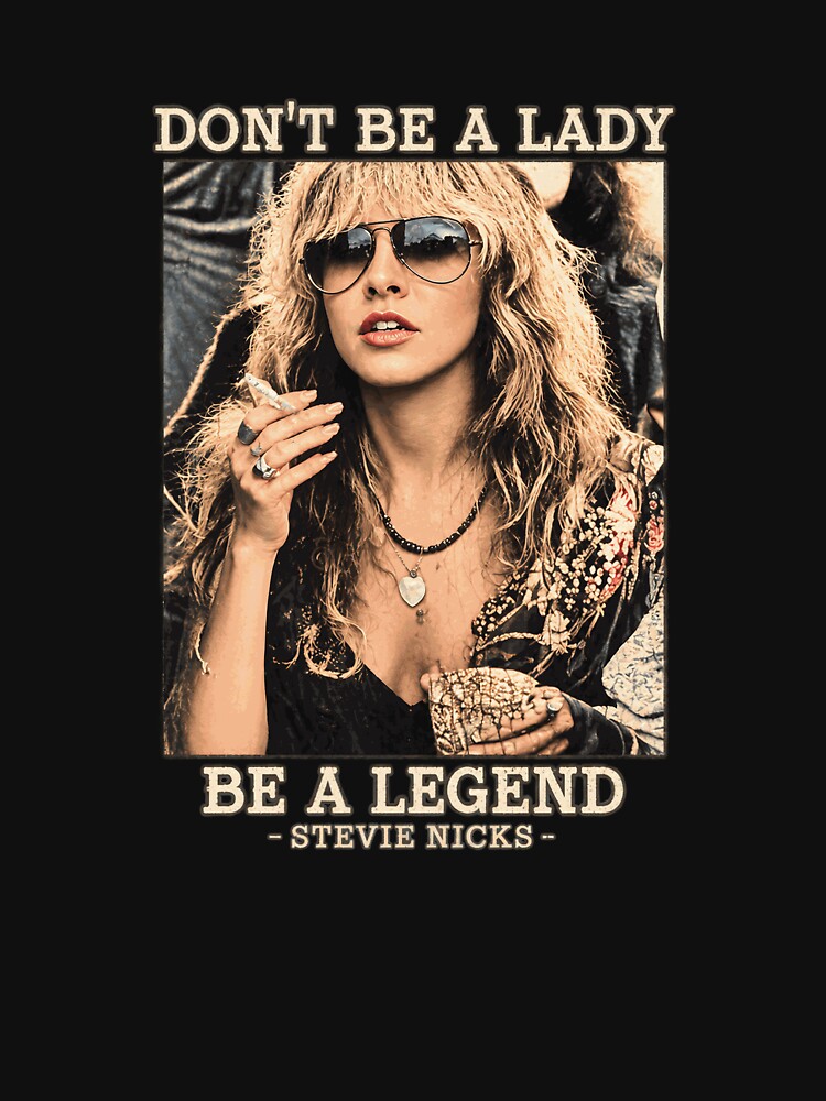 Don't Be A Lady Be A Legend Stevie Nicks Iconic Female Shirt