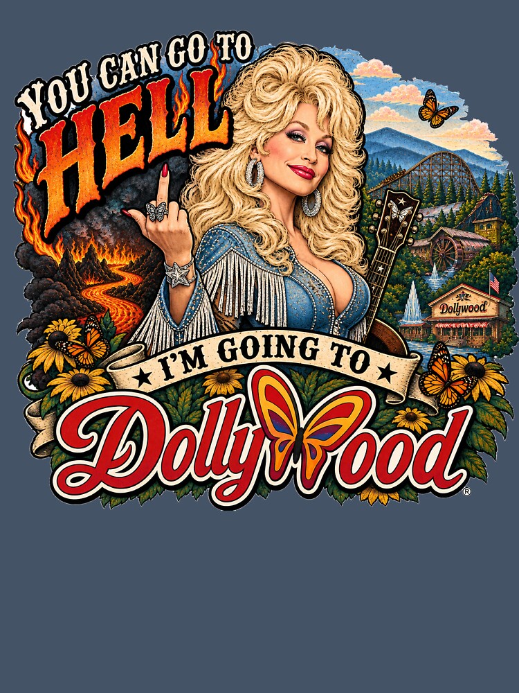 You Can Go To Hell I'm Going To Dollywood Shirt