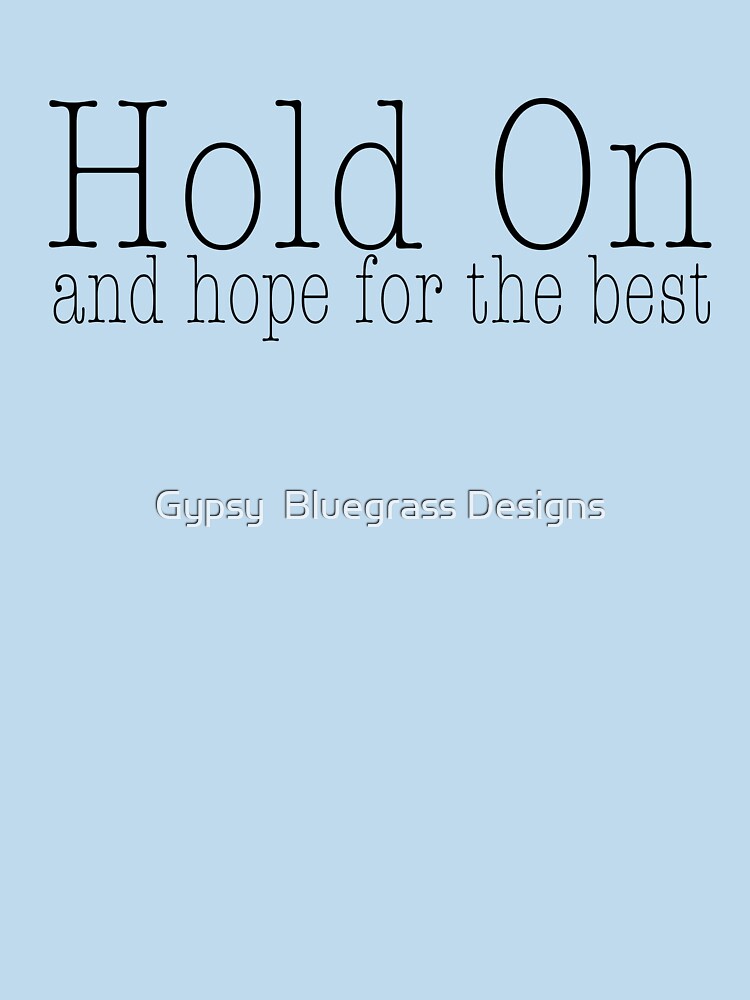 Hold On And Hope For The Best Shirt