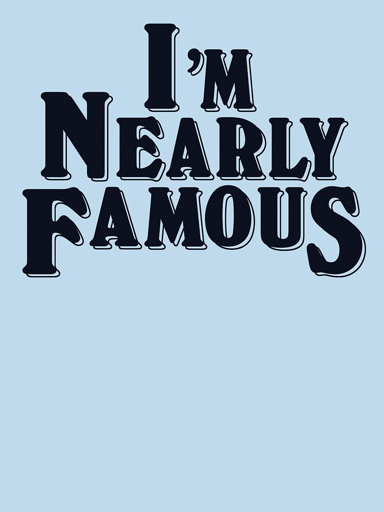I'm Nearly FamouS Shirt