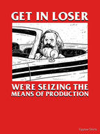 Get In Loser We're Seizing The Means Of Production Shirt