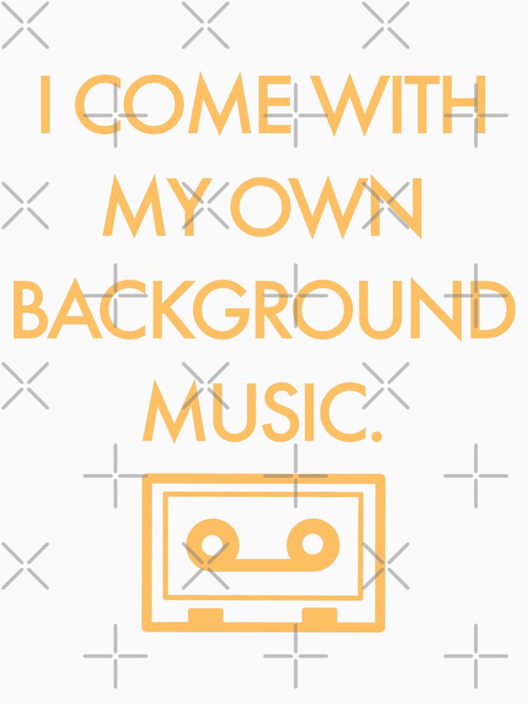 I Come With My Own Background Music Shirt