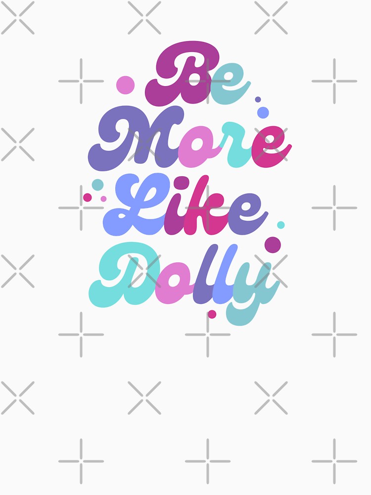 Be More Like Dolly Parton Shirt