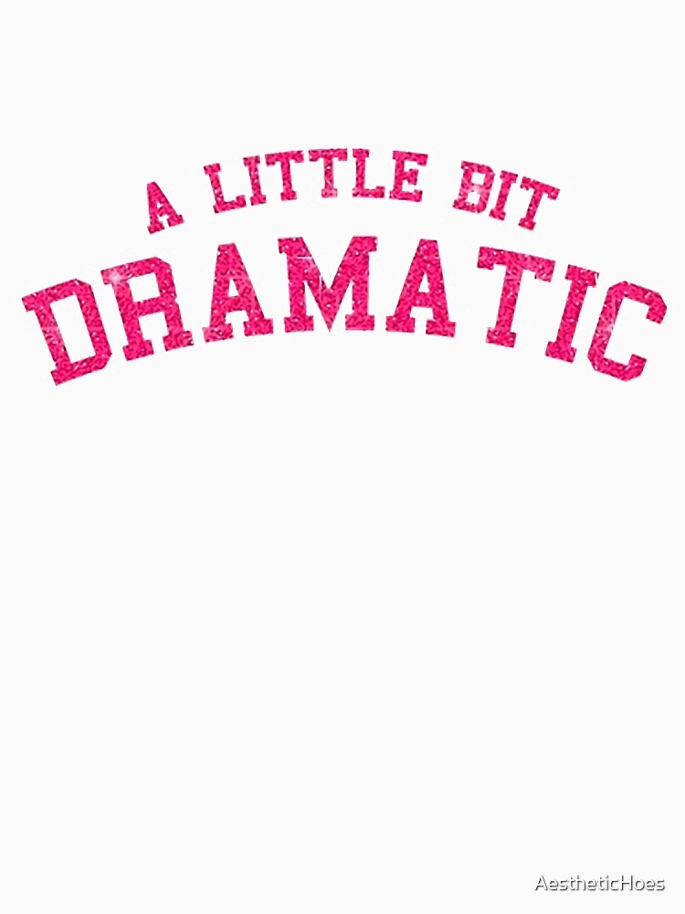A LITTLE BIT DRAMATIC Shirt