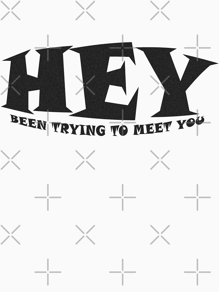 Hey Been Trying To Meet You Shirt