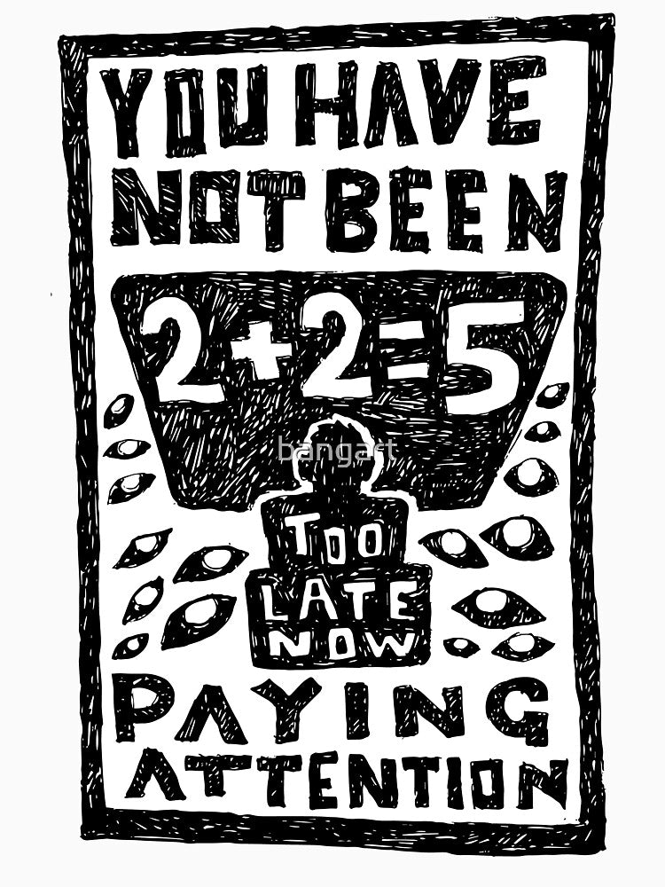 You Have Not Been Paying Attention 2 2 5 Illustrated Lyrics Shirt