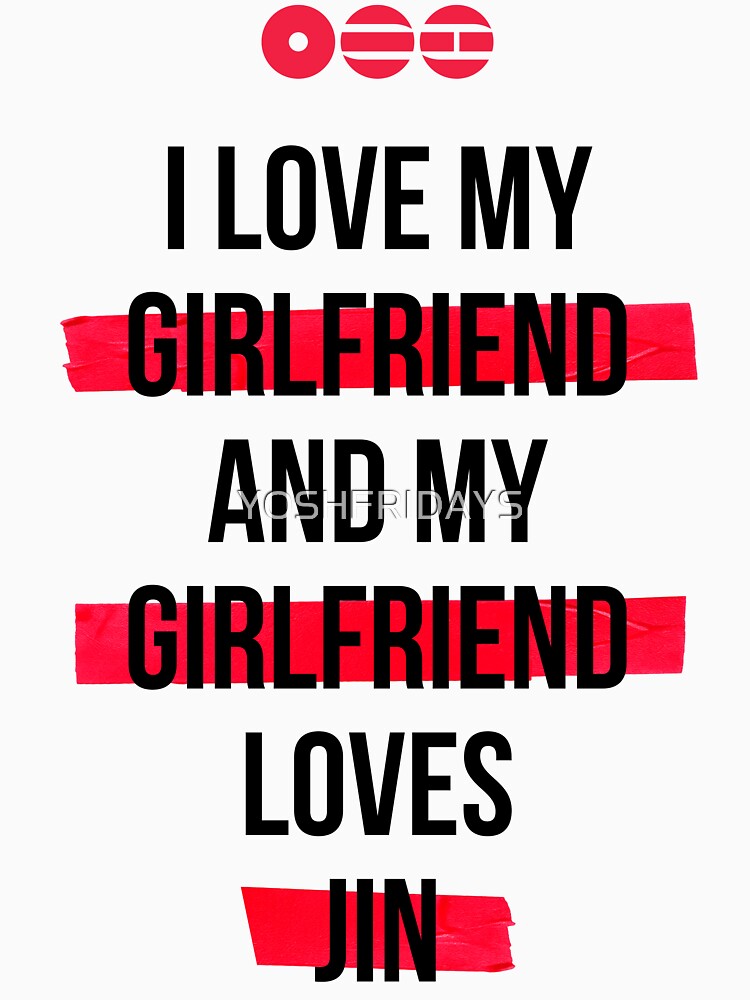 JIN - I Love My Girlfriend And My Girlfriend Loves JIN Shirt