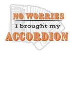 No Worries I Brought My Accordion! Shirt